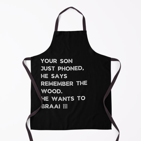 Item preview, YOUR SON JUST PHONED, SHE SAYS REMEMBER THE WOOD. SHE WANTS TO BRAAI !!! designed and sold by Galathi Designs.