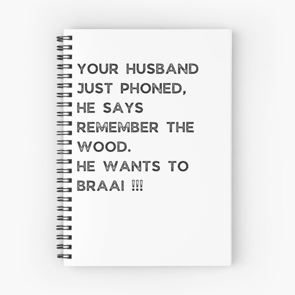 Item preview, YOUR HUSBAND JUST PHONED, SHE SAYS REMEMBER THE WOOD. SHE WANTS TO BRAAI !!! designed and sold by Galathi Designs.