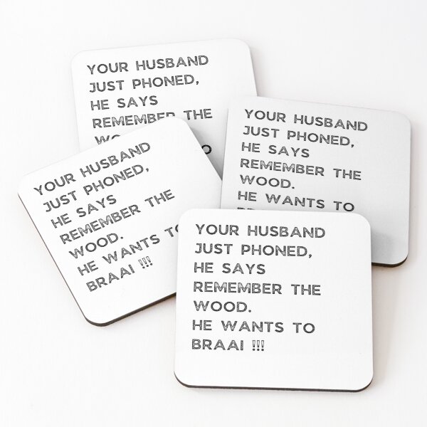 Item preview, YOUR HUSBAND JUST PHONED, SHE SAYS REMEMBER THE WOOD. SHE WANTS TO BRAAI !!! designed and sold by Galathi Designs.