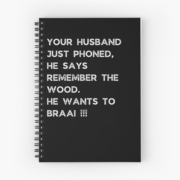 Item preview, YOUR HUSBAND JUST PHONED, SHE SAYS REMEMBER THE WOOD. SHE WANTS TO BRAAI !!! designed and sold by Galathi Designs.