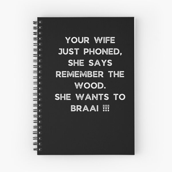 Item preview, YOUR WIFE JUST PHONED, SHE SAYS REMEMBER THE WOOD. SHE WANTS TO BRAAI !!! designed and sold by Galathi Designs.