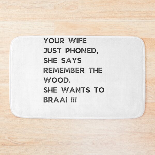 Item preview, GALATHI - YOUR WIFE JUST PHONED, SHE SAYS REMEMBER THE WOOD. SHE WANTS TO BRAAI !!! designed and sold by Galathi Designs.