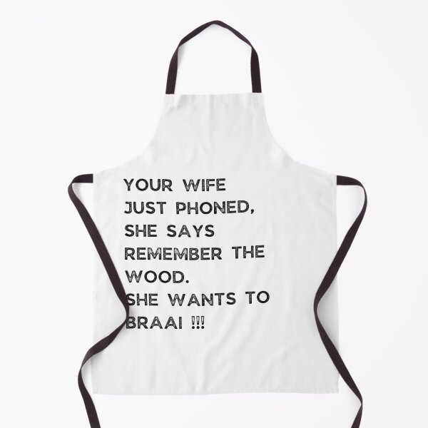 Item preview, GALATHI - YOUR WIFE JUST PHONED, SHE SAYS REMEMBER THE WOOD. SHE WANTS TO BRAAI !!! designed and sold by Galathi Designs.