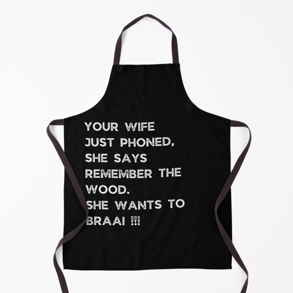 Item preview, YOUR WIFE JUST PHONED, SHE SAYS REMEMBER THE WOOD. SHE WANTS TO BRAAI !!! designed and sold by Galathi Designs.