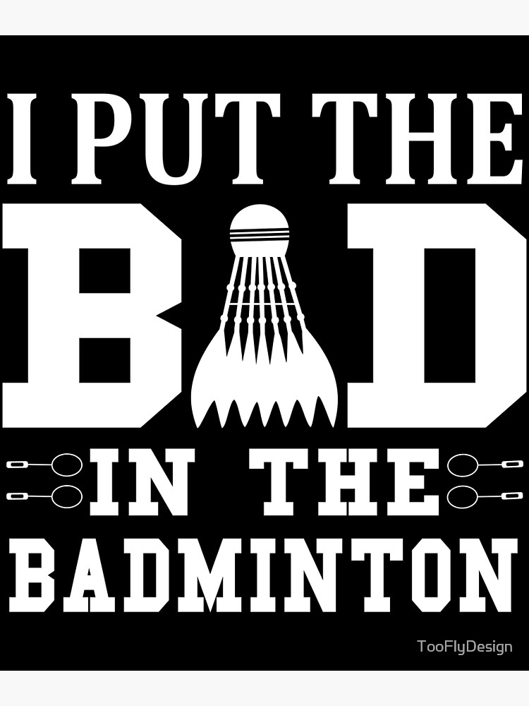"Badminton I Put The Bad In Badminton" Poster for Sale by TooFlyDesign