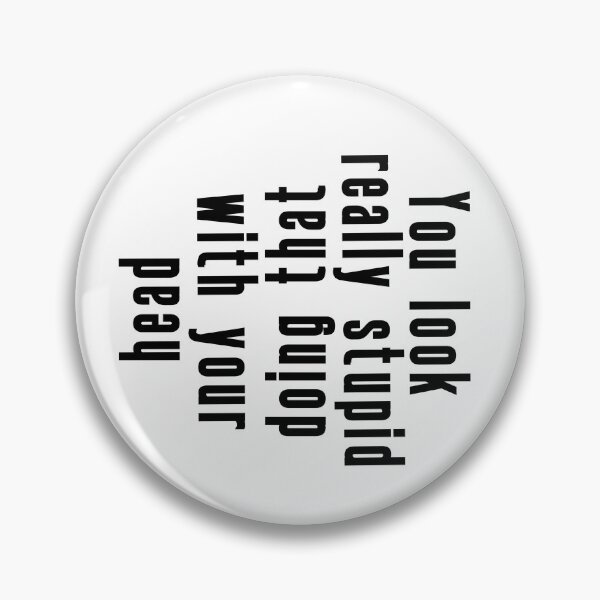 Item preview, You look really stupid doing that with your head. designed and sold by DiensDesign.