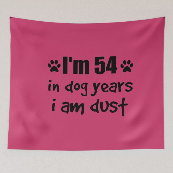 Item preview, I'm 54, in dog years I am dust designed and sold by SirReel.