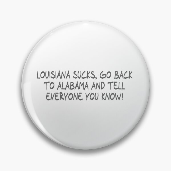 Item preview, Louisiana Sucks, Go back to Alabama and Tell everyone you know! designed and sold by CalvinMade.