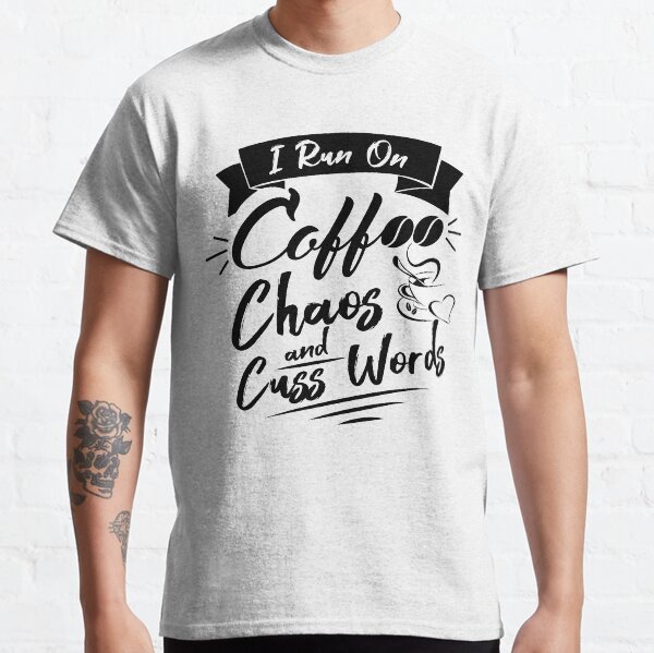 I run on coffee chaos and cuss words Funny gift ideas for coffee lovers and drinkers Classic T-Shirt