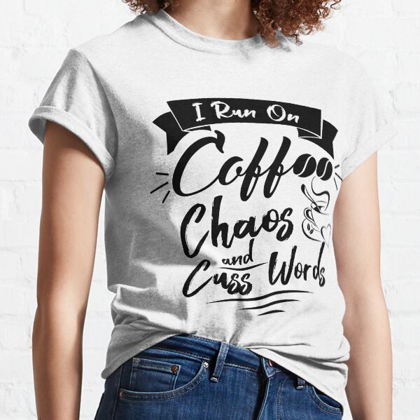 I run on coffee chaos and cuss words Funny gift ideas for coffee lovers and drinkers Classic T-Shirt