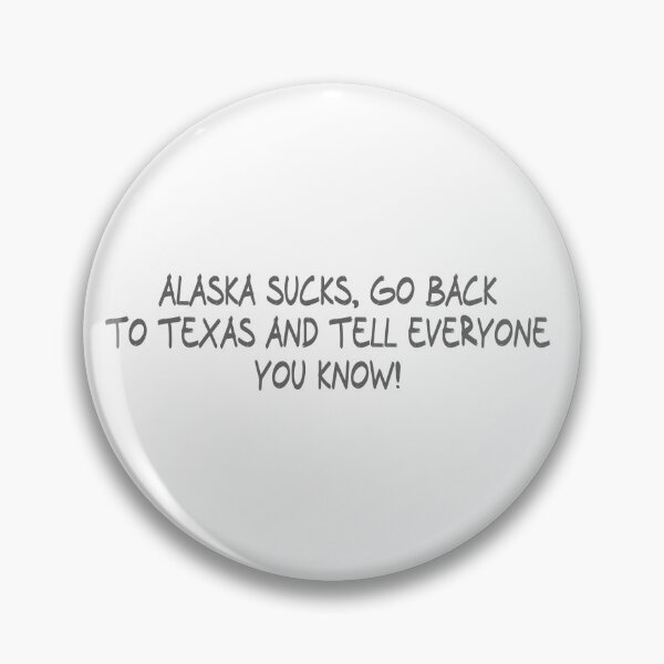 Item preview, Alaska Sucks, Go back to Texas and Tell everyone you know! designed and sold by CalvinMade.