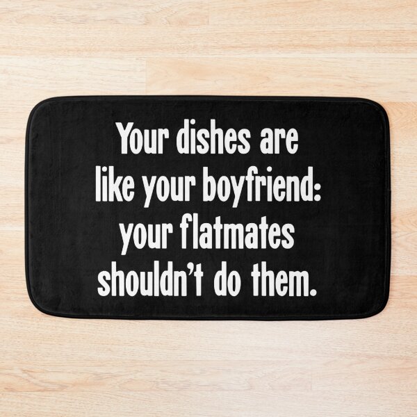 Item preview, Your Dishes Are Like Your Boyfriend: Your Flatmates Shouldn't Do Them designed and sold by Good-Looking Corpse.