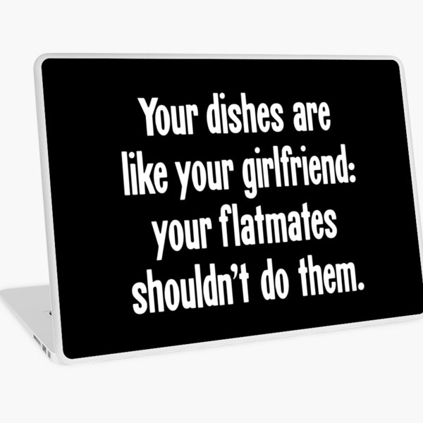 Item preview, Your Dishes Are Like Your Girlfriend: Your Flatmates Shouldn't Do Them designed and sold by Good-Looking Corpse.