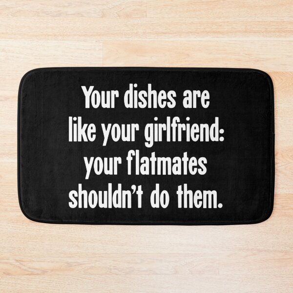 Item preview, Your Dishes Are Like Your Girlfriend: Your Flatmates Shouldn't Do Them designed and sold by Good-Looking Corpse.