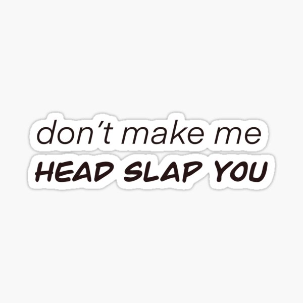 don’t make me head slap you Sticker