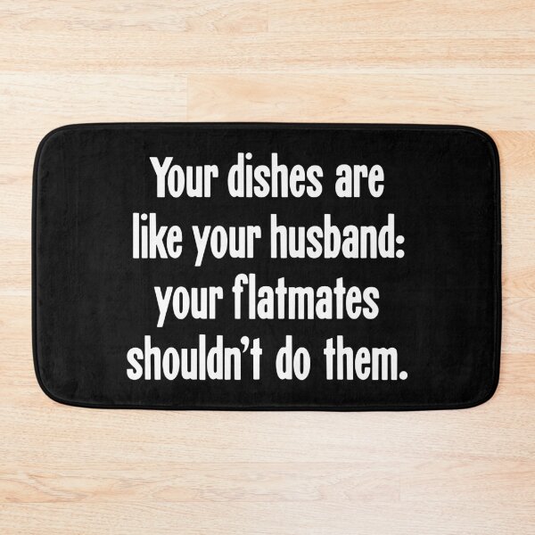 Item preview, Your Dishes Are Like Your Husband: Your Flatmates Shouldn't Do Them designed and sold by Good-Looking Corpse.
