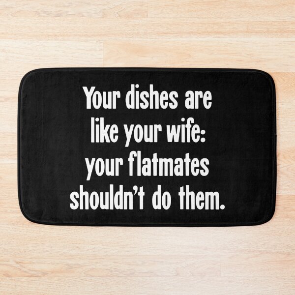 Item preview, Your Dishes Are Like Your Wife: Your Flatmates Shouldn't Do Them designed and sold by Good-Looking Corpse.