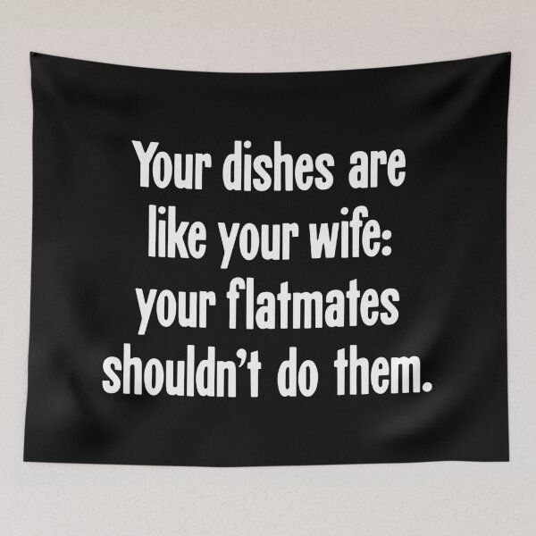 Item preview, Your Dishes Are Like Your Wife: Your Flatmates Shouldn't Do Them designed and sold by Good-Looking Corpse.