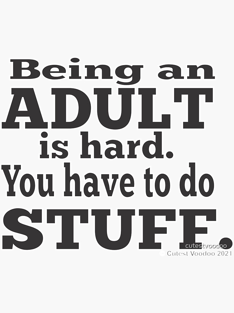 "Being an ADULT is hard, you have to do STUFF Funny Meme" Sticker by cutestvoodoo Redbubble