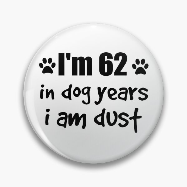 Item preview, I'm 62, in dog years I am dust designed and sold by SirReel.