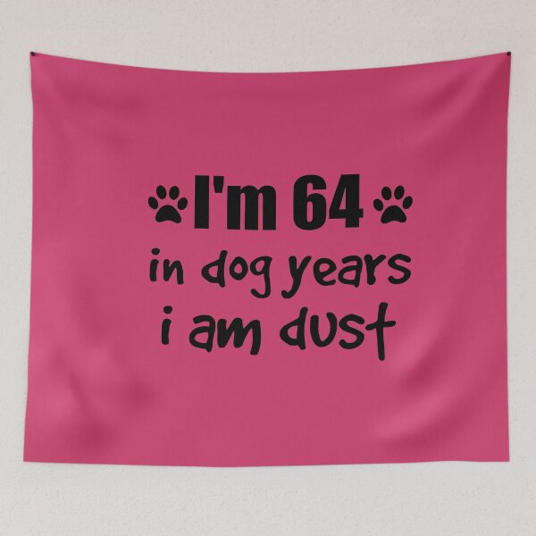 Item preview, I'm 64, in dog years I am dust designed and sold by SirReel.
