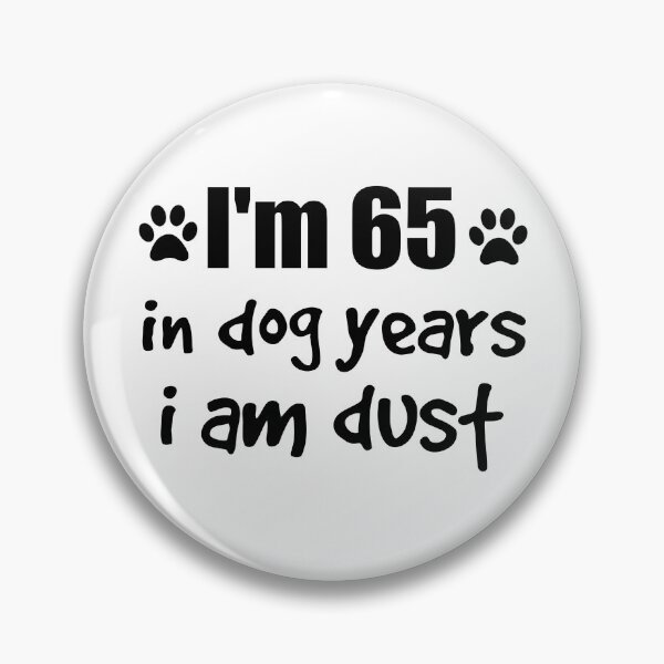 Item preview, I'm 65, in dog years I am dust designed and sold by SirReel.