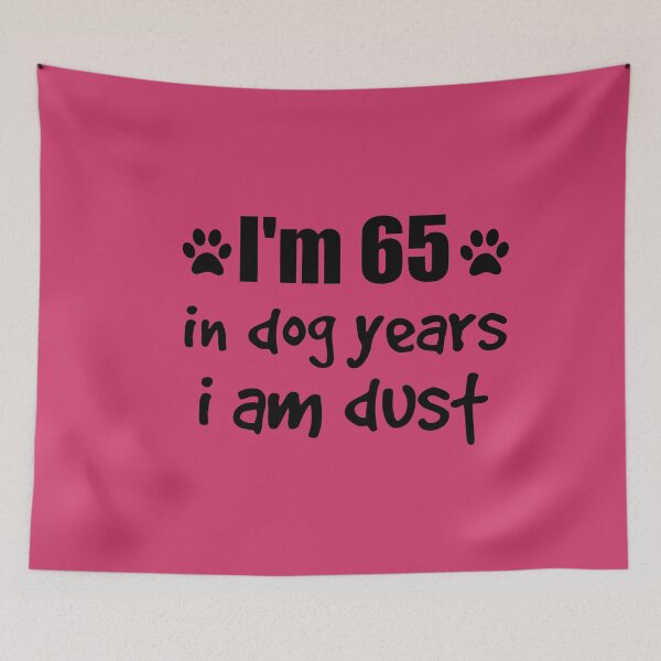 Item preview, I'm 65, in dog years I am dust designed and sold by SirReel.