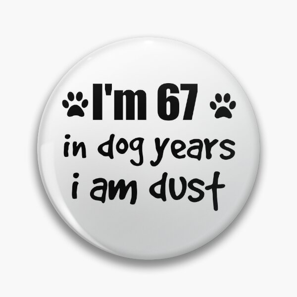 Item preview, I'm 67, in dog years I am dust designed and sold by SirReel.
