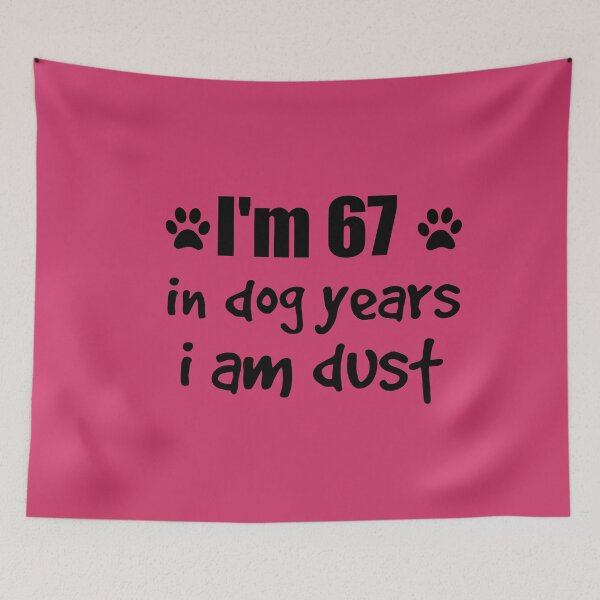 Item preview, I'm 67, in dog years I am dust designed and sold by SirReel.
