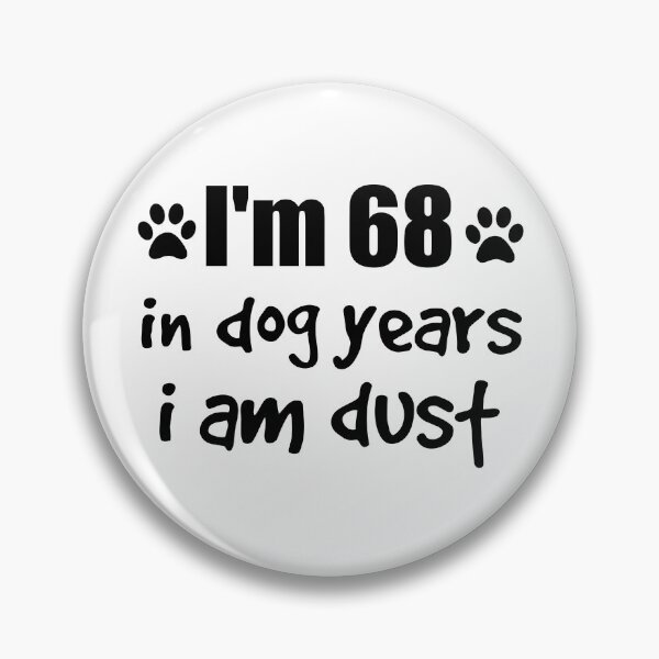 Item preview, I'm 68, in dog years I am dust designed and sold by SirReel.
