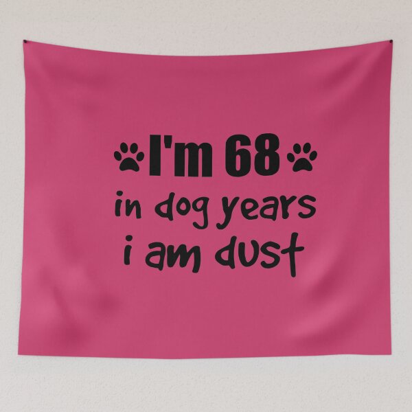 Item preview, I'm 68, in dog years I am dust designed and sold by SirReel.