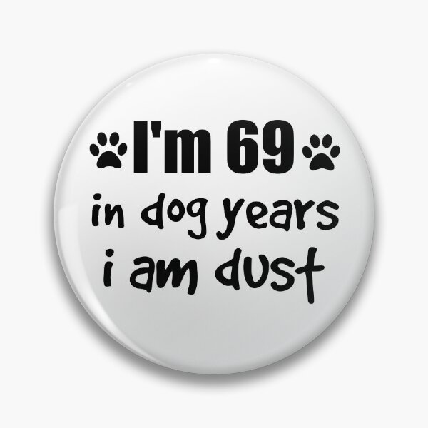 Item preview, I'm 69, in dog years I am dust designed and sold by SirReel.