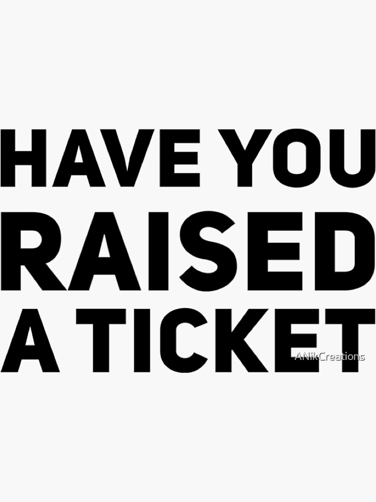 have-you-raised-a-ticket-sticker-for-sale-by-anikcreations-redbubble