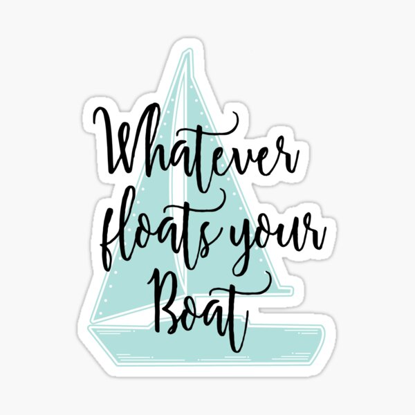 Whatever Floats Your Boat Sticker