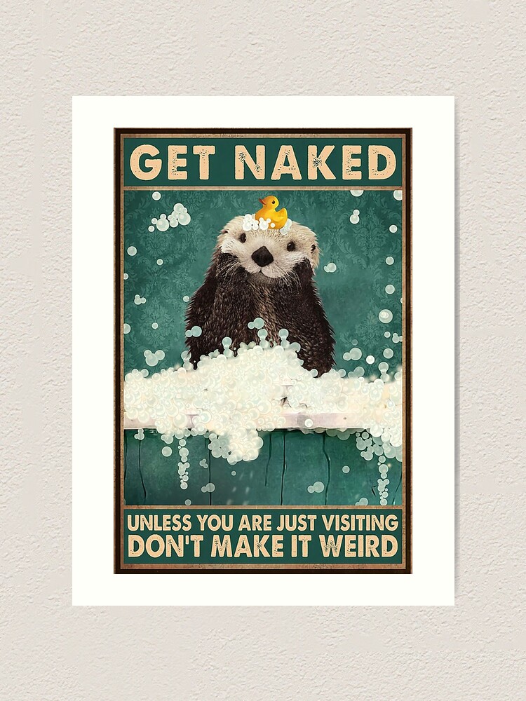 Get Naked Unless You Are Just Visiting Don T Make It Weird Otter