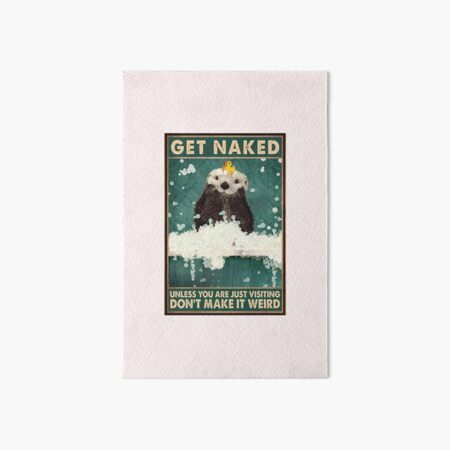 Item preview, Get Naked Unless You Are Just Visiting Don't Make It Weird Otter Taking A Shower Poster designed and sold by AndyVDominguez.