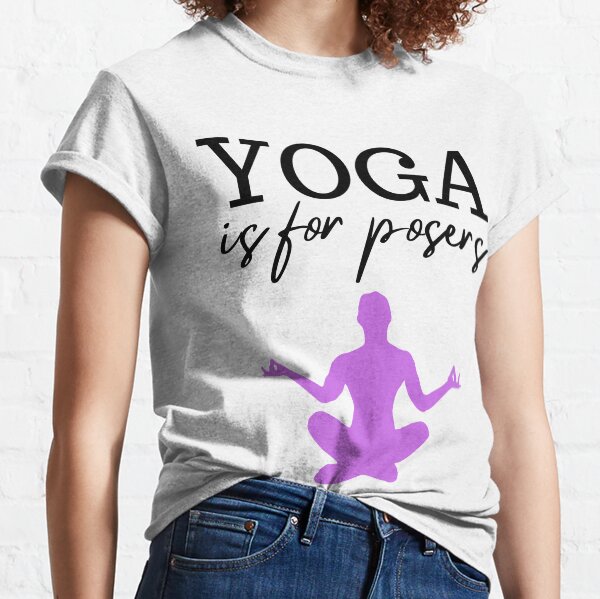 Yoga Is For Posers| Funny Pun Classic T-Shirt
