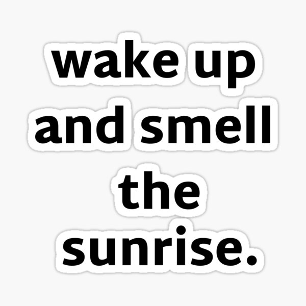 "its time to wake up and smell the sunrise." Sticker by Vinceperez