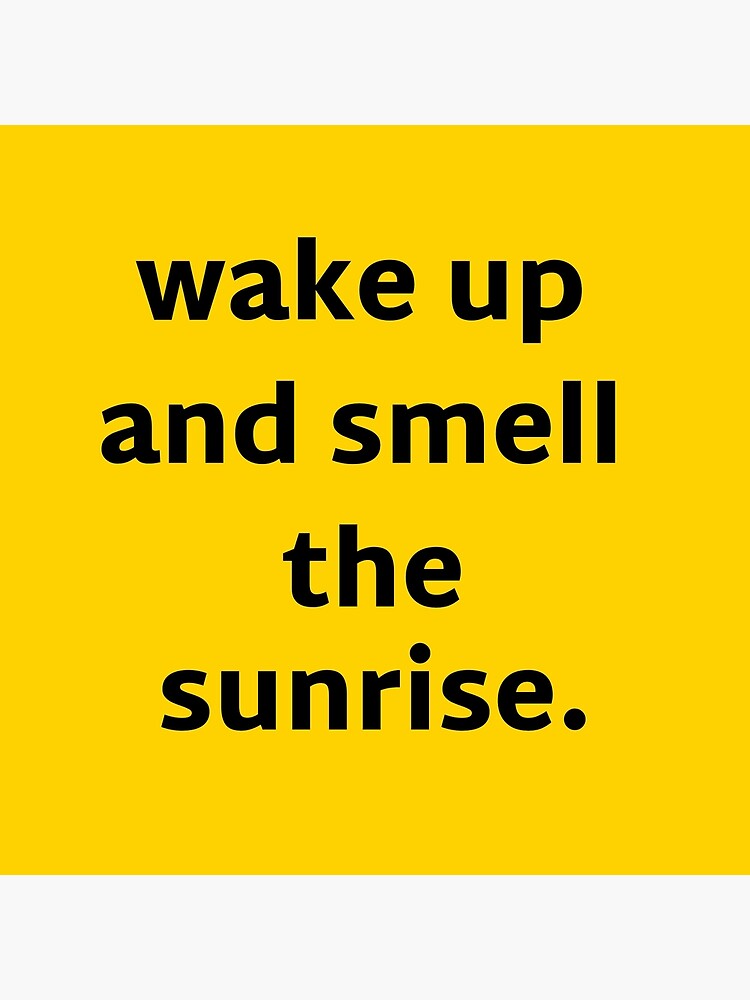 its-time-to-wake-up-and-smell-the-sunrise-poster-for-sale-by