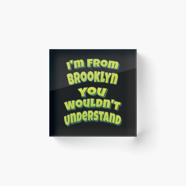 Item preview, I'm From Brooklyn You Wouldn't Understand designed and sold by QueensNewYork.
