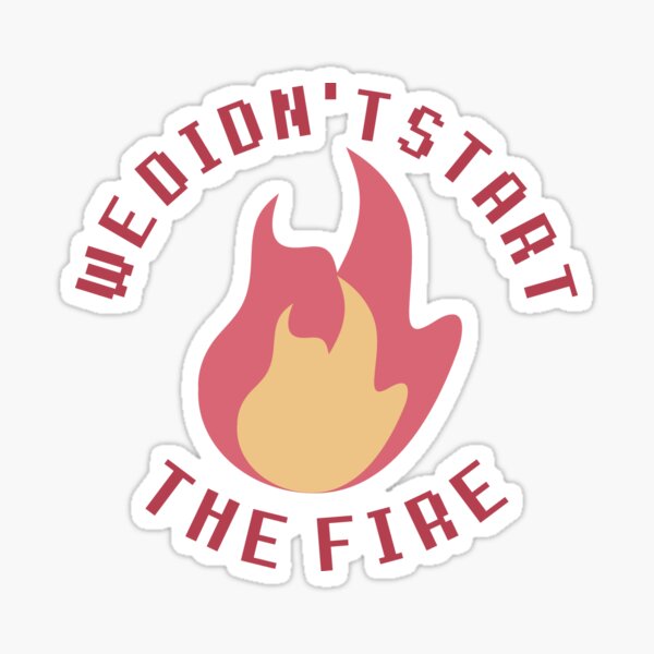 we didn't start the fire Sticker