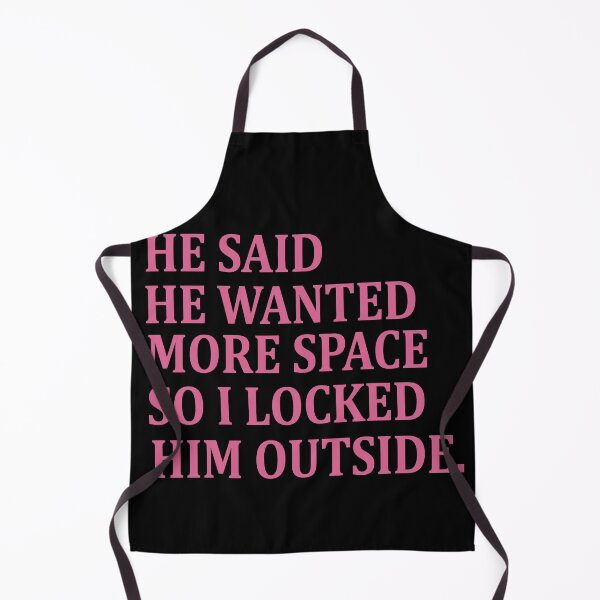 Item preview, He said he wanted more space so I locked him outside designed and sold by Heddar Badreddine.