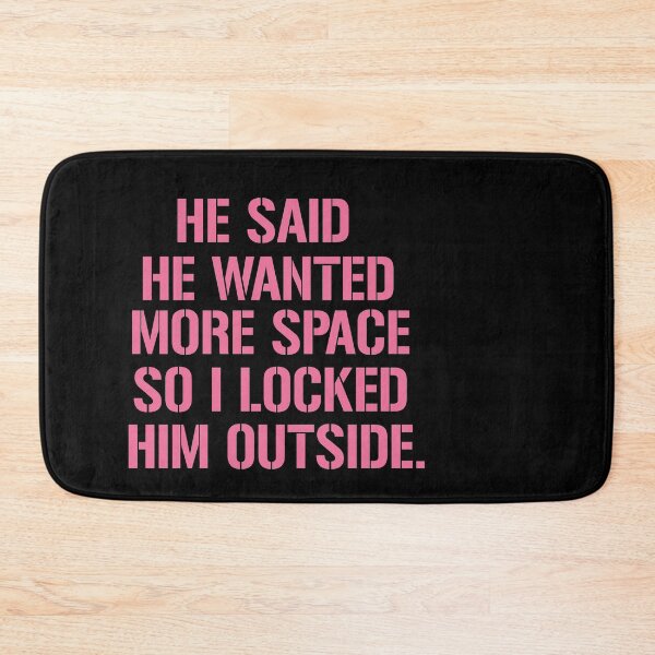 Item preview, He said he wanted more space so I locked him outside designed and sold by Heddar Badreddine.