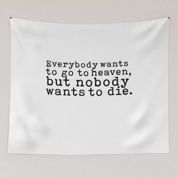 Item preview, Everybody wants to go to heaven, but nobody wants to die Quote  designed and sold by AritraSur.