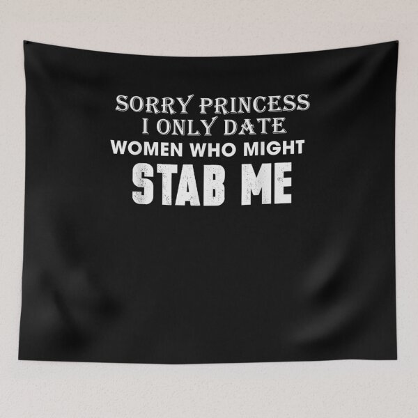Item preview, Sorry Princess I Only Date Women Who Might Stab Me Funny  designed and sold by sheilase.