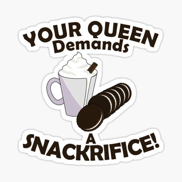 Your Queen Demands a Snackrifice Design Sticker