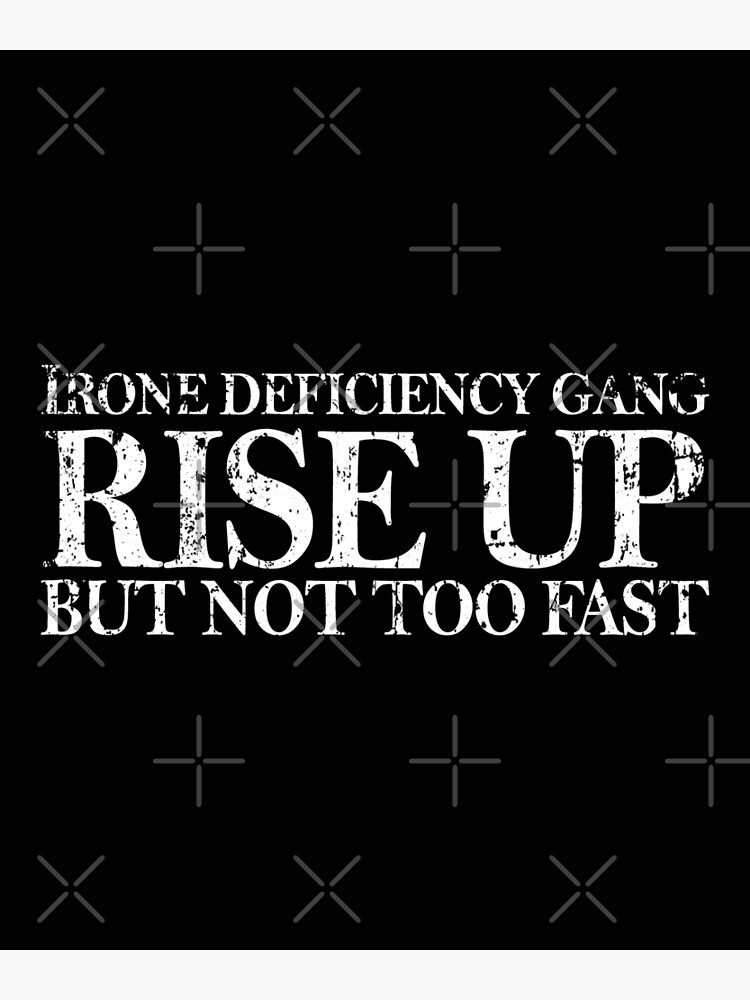" Iron Deficiency Gang Rise Up But Not Too Fast iron deficiency