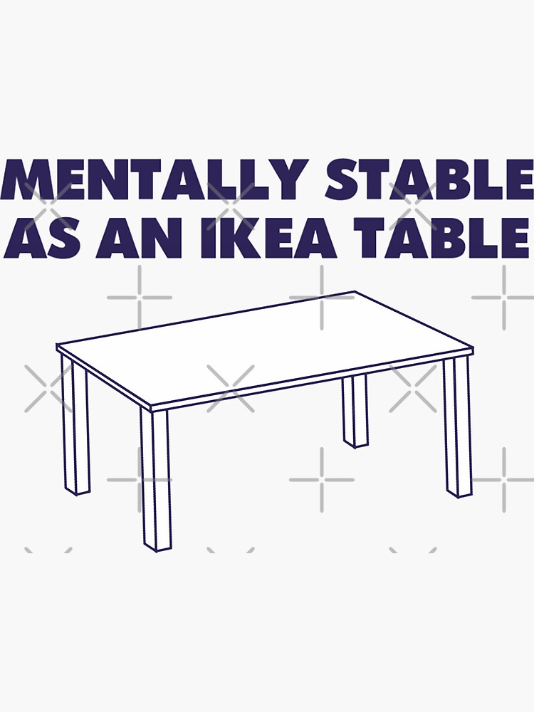 "mentally stable as an Ikea table." Sticker by hamnahhafeez Redbubble