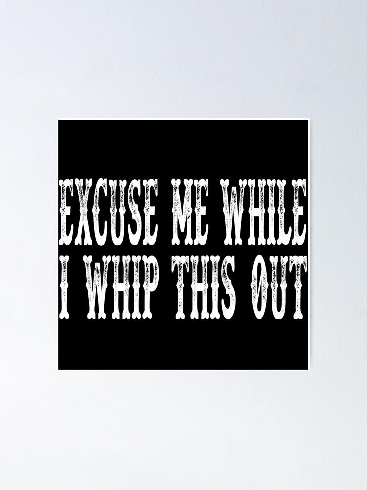 Excuse Me While I Whip This Out "Blazing Saddles Quote - Excuse Me While I Whip This Out" Poster for