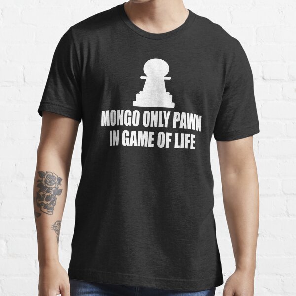 Blazing Saddles Quote - Mongo Only Pawn In Game Of Life Essential T-Shirt